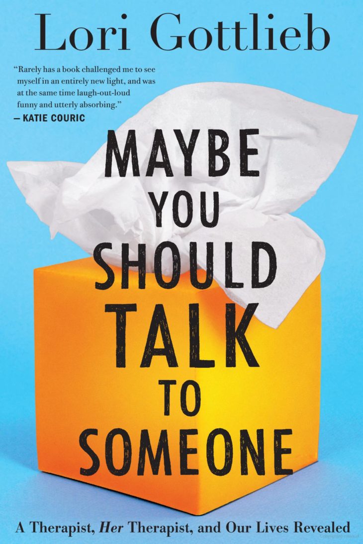 Maybe You Should Talk to Someone: A Therapist, Her Therapist, and Our Lives Revealed is a book by Lori Gottlieb